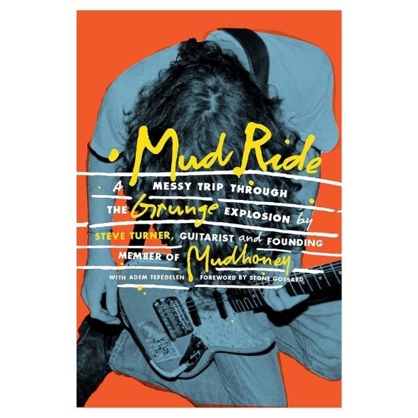 Books about grunge: Mud Ride: A Messy Trip Through the Grunge Explosion, Steve Turner e Adem Tepedelen