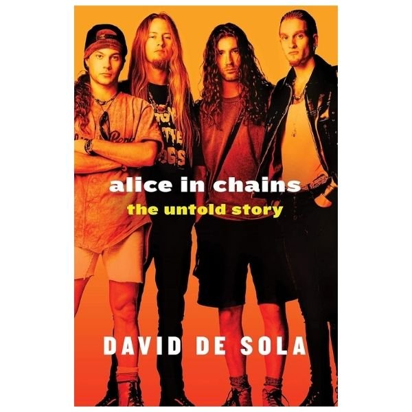 Books about grunge: Alice in Chains: The Untold Story, David de Sola
