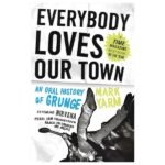 Everybody Loves Our Town: An Oral History of Grunge